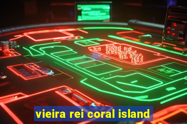 vieira rei coral island